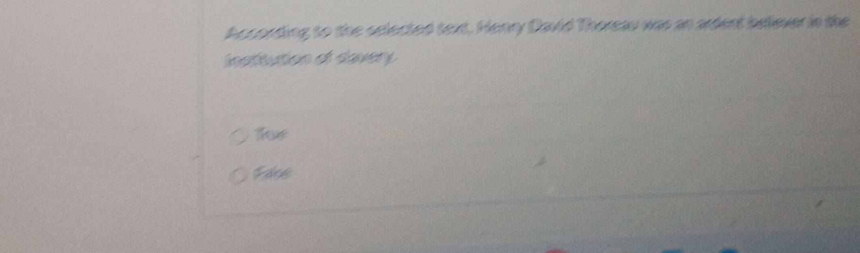 According to the oelected text. Henry David Thoreau was an ardent believer in the
instihution of dlavery
Toe
Faee