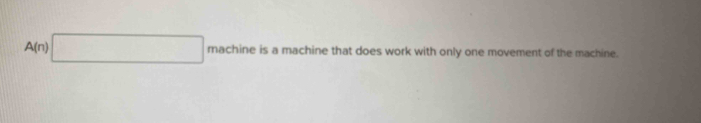 A(n)□ ma chine is a machine that does work with only one movement of the machine.