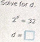 Solve for d.
2^4=32
dapprox □