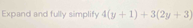 Expand and fully simplify 4(y+1)+3(2y+3)