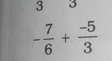 3 3
- 7/6 + (-5)/3 