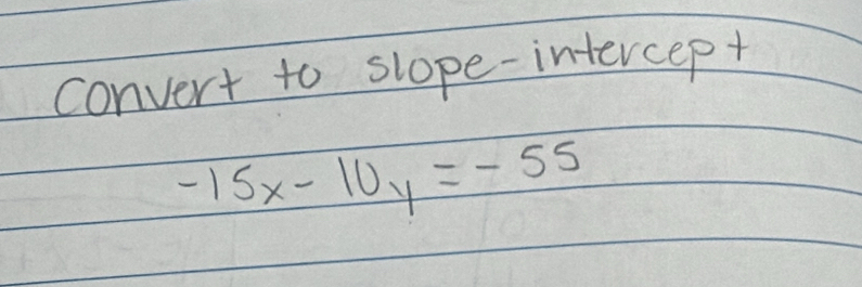 convert to slope-intercep+
-15x-10y=-55