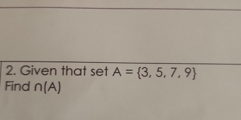 Given that set A= 3,5,7,9
Find n(A)