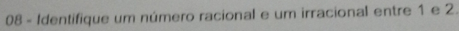 Identifique um número racional e um irracional entre 1 e 2.