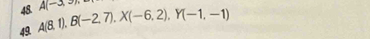 A(-3,5)
49. A(8,1), B(-2,7), X(-6,2), Y(-1,-1)