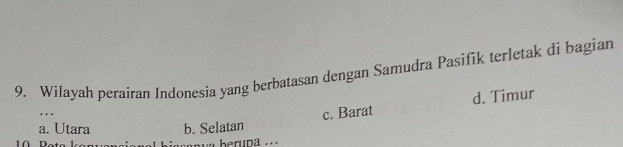 Wilayah perairan Indonesia yang berbatasan dengan Samudra Pasifik terletak di bagian
_.
c. Barat d. Timur
a. Utara b. Selatan
onal biosonya berupa ..