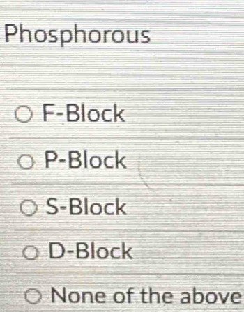 Phosphorous
F-Block
P-Block
S-Block
D-Block
None of the above