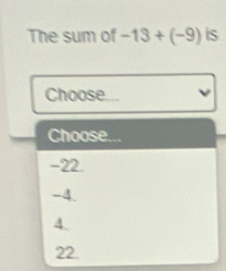 The sum of -13+(-9) is 
Choose...