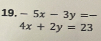 -5x-3y=-
4x+2y=23