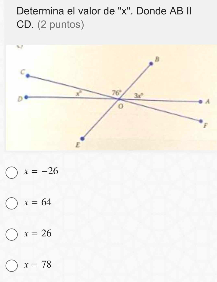 Determina el valor de "x". Donde AB II
CD. (2 puntos)
x=-26
x=64
x=26
x=78