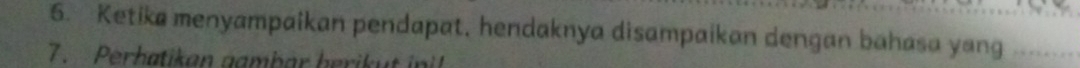 Ketika menyampaikan pendapat, hendaknya disampaikan dengan bahasa yang 
7. Perbatikan gambar berik ut n