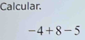 Calcular.
-4+8-5