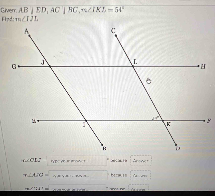 Given: AB||ED,AC||BC,m∠ IKL=54°
Find: m∠ IJL
m∠ CLJ= type your answer... because Answer
m∠ AJG= type your answer... because Answer
m∠ GJI= tvpe vour answer... because Answer