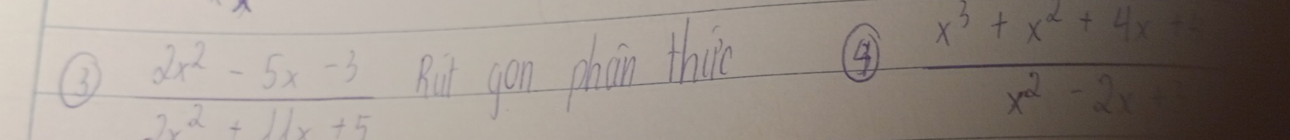 3  (2x^2-5x-3)/2x^2+11x+5 
Rut gon phon thic 
④  (x^3+x^2+4x-3)/x^2-2x 