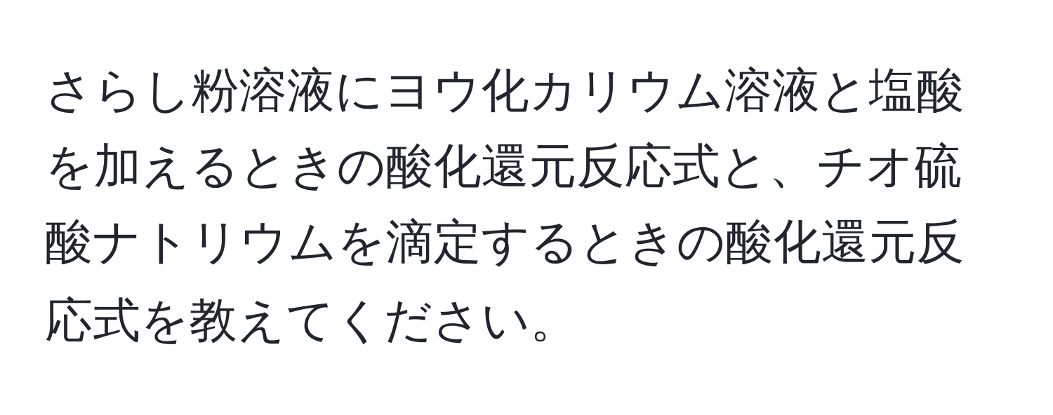 さらし粉溶液にヨウ化カリウム溶液と塩酸を加えるときの酸化還元反応式と、チオ硫酸ナトリウムを滴定するときの酸化還元反応式を教えてください。