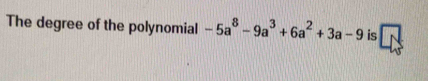 The degree of the polynomial -5a^8-9a^3+6a^2+3a-9 is