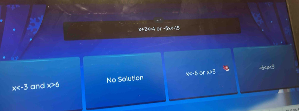 x+2 or -5x
-6
x and x>6 No Solution x or x>3