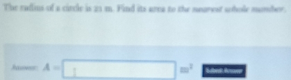 The raflius of a citcle is 21 m. Find its area to the neorest sohole mumber. 
Ranee A=□ m^2