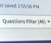 st saved 2:55:56 PM 
Questions Filter (46)