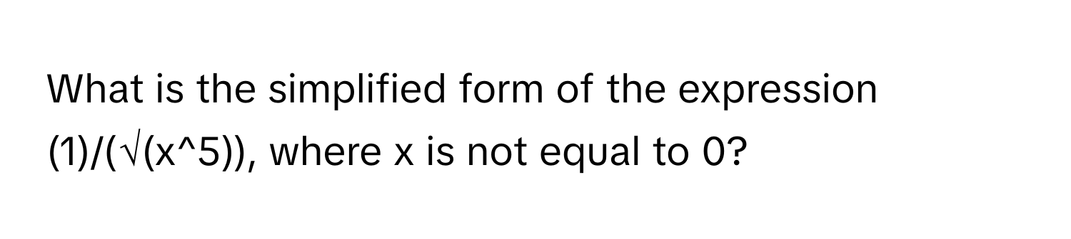 What is the simplified form of the expression (1)/(√(x^5)), where x is not equal to 0?