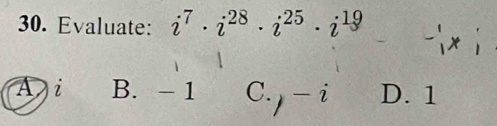 Evaluate: i^7· i^(28)· i^(25)· i^(19) -x |
A i B. - 1 C. j- i D. 1