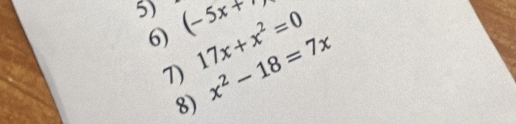 (-5x+x
6) 17x+x^2=0
7) x^2-18=7x
8)