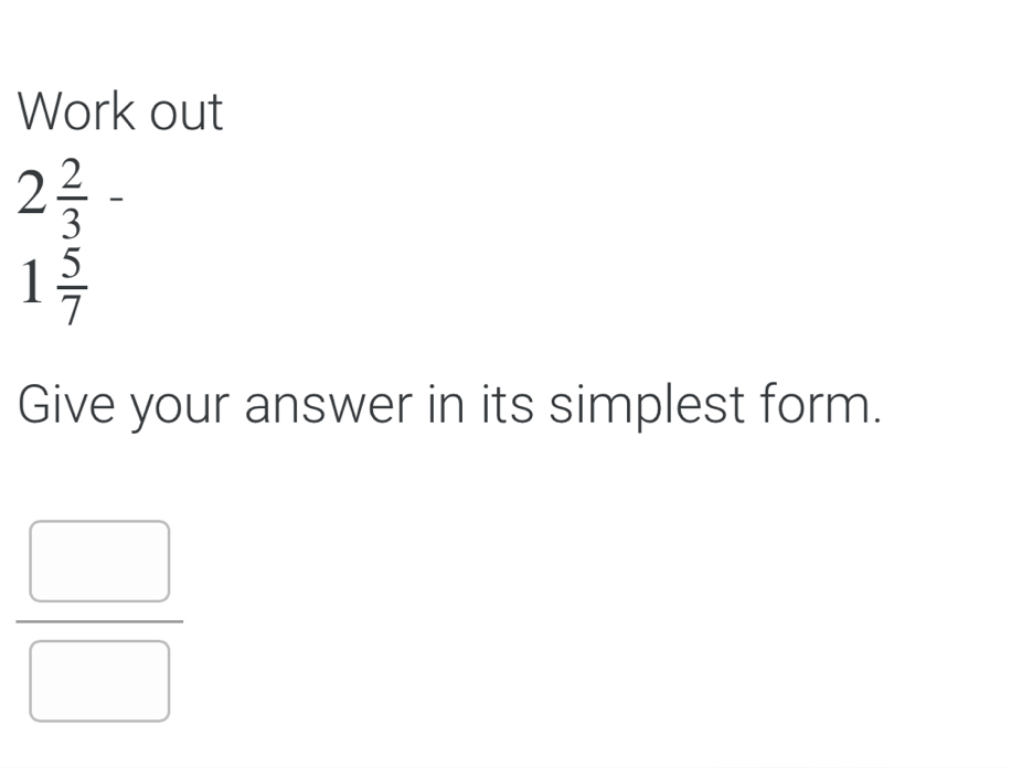 Solved: Work out 2 2/3 - 1 5/7 Give your answer in its simplest form ...