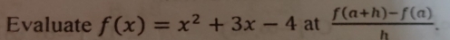 Evaluate f(x)=x^2+3x-4 at  (f(a+h)-f(a))/h .