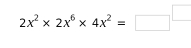 2x^2* 2x^6* 4x^2=□^(□)