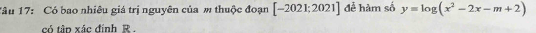 Có bao nhiêu giá trị nguyên của m thuộc đoạn [-2021;2021] để hàm số y=log (x^2-2x-m+2)
có tâp xác đinh R.