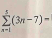 sumlimits _(n=1)^5(3n-7)=