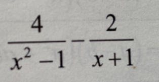  4/x^2-1 - 2/x+1 