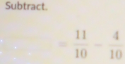 Subtract.
= 11/10 - 4/10 