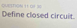 OF 30 
Define closed circuit.