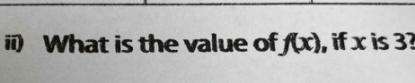 ii) What is the value of f(x) , if x is 3