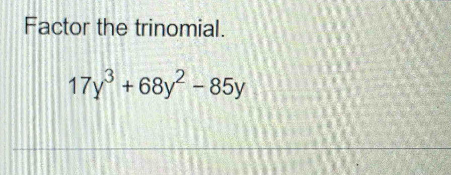 Factor the trinomial.
17y^3+68y^2-85y