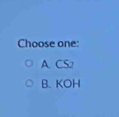 Choose one:
A. CS2
B. KOH