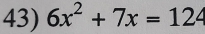 6x^2+7x=124