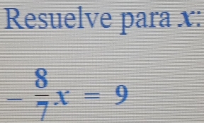 Resuelve para x :
- 8/7 x=9