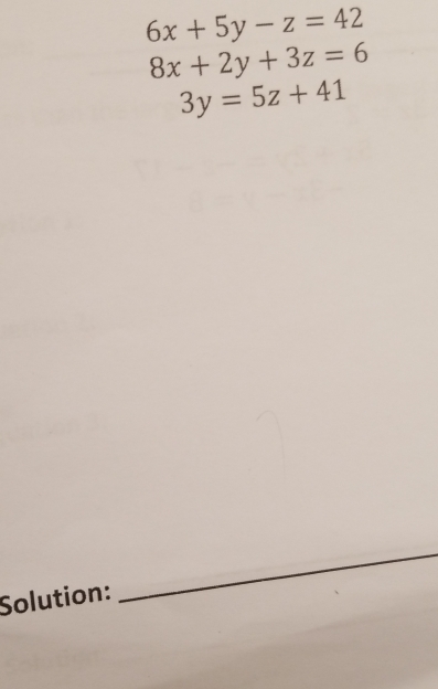 6x+5y-z=42
8x+2y+3z=6
3y=5z+41
Solution:
_