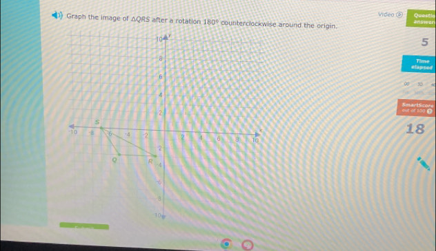 Video ② Questic
) Graph the image of △ QRS after a rotation answer
5
elapsod Time
00 35
SmartScore
out of 100 Ω
18