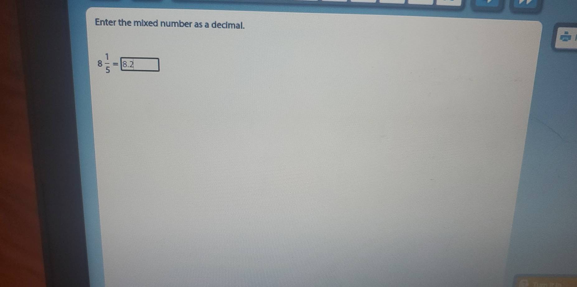 Enter the mixed number as a decimal.
8 1/5 = 8.2