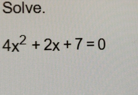 Solve.
4x^2+2x+7=0