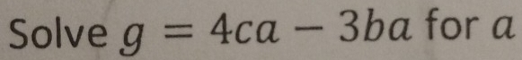 Solve g=4ca-3ba for a