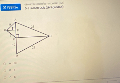 GEOMETRY : 002HI1/0S - GEOMETRY (LMs)
∠ realize 5-1: Lesson Qulz (LMS graded)
A. 63
B. 4
C. 6