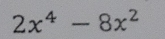 2x^4-8x^2