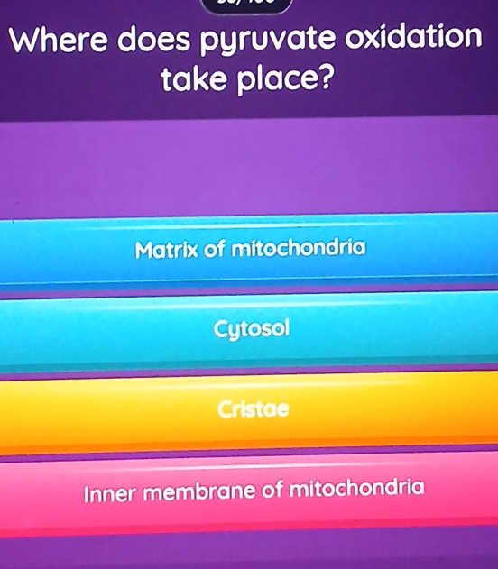 Where does pyruvate oxidation
take place?
Matrix of mitochondria
Cytosol
Cristae
Inner membrane of mitochondria