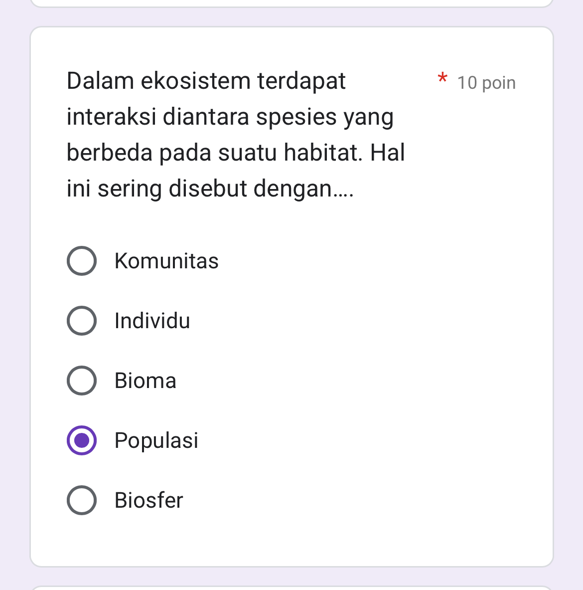 Dalam ekosistem terdapat 10 poin
interaksi diantara spesies yang
berbeda pada suatu habitat. Hal
ini sering disebut dengan....
Komunitas
Individu
Bioma
Populasi
Biosfer