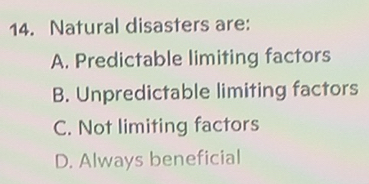 Solved: Natural disasters are: A. Predictable limiting factors B ...