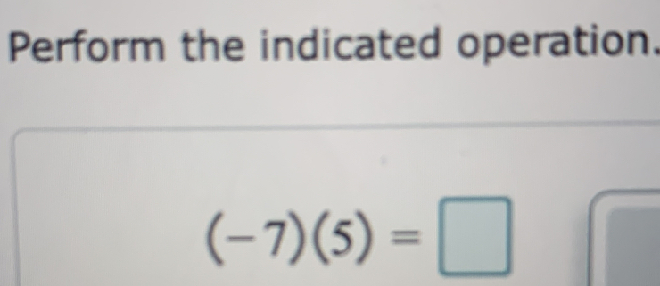 Perform the indicated operation.
(-7)(5)=□